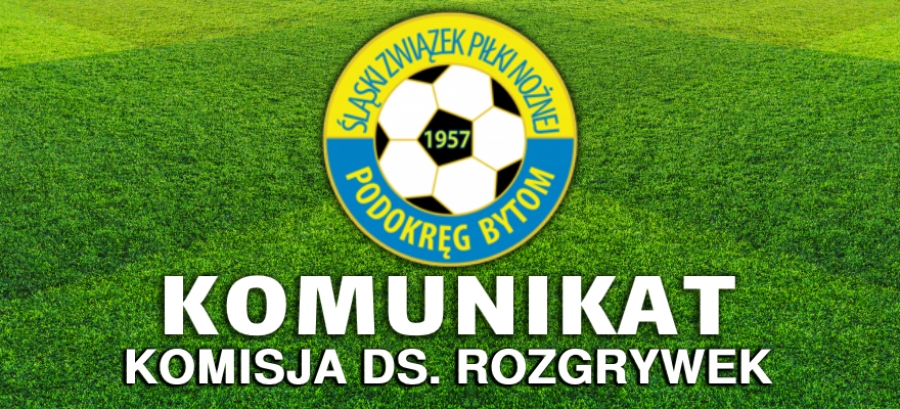 KOMUNIKAT KOMISJI DS. ROZGRYWEK PODOKRĘGU BYTOM NR 3/2022